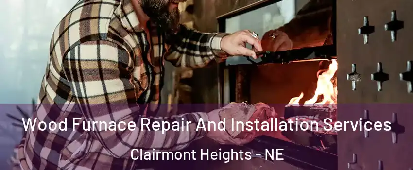 Wood Furnace Repair And Installation Services Clairmont Heights - NE