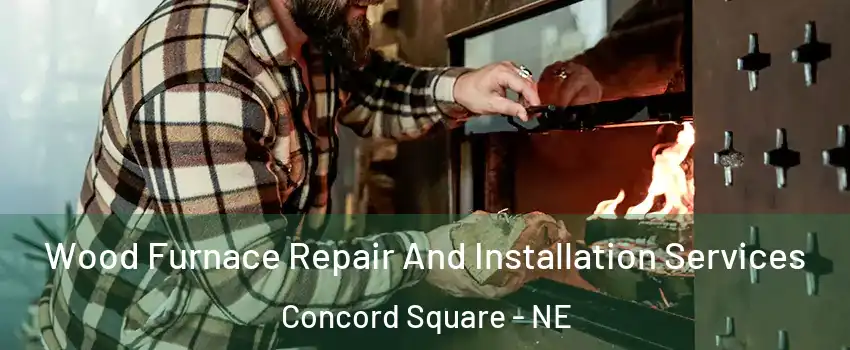 Wood Furnace Repair And Installation Services Concord Square - NE