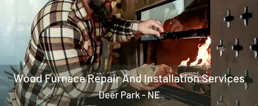 Wood Furnace Repair And Installation Services Deer Park - NE