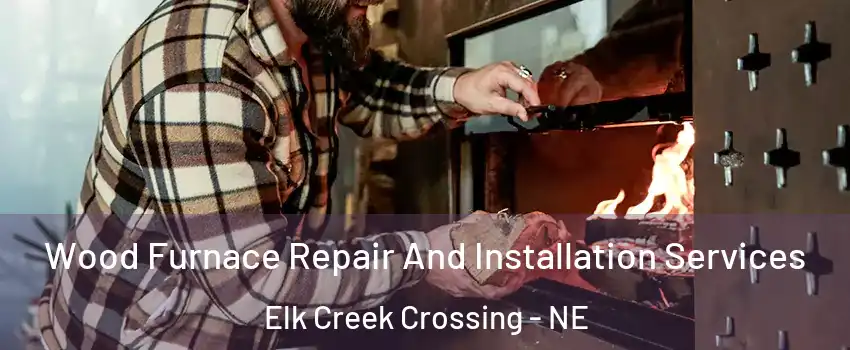Wood Furnace Repair And Installation Services Elk Creek Crossing - NE