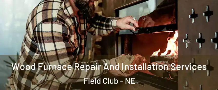 Wood Furnace Repair And Installation Services Field Club - NE