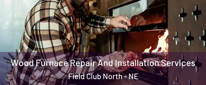 Wood Furnace Repair And Installation Services Field Club North - NE