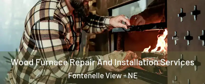 Wood Furnace Repair And Installation Services Fontenelle View - NE