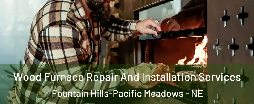 Wood Furnace Repair And Installation Services Fountain Hills-Pacific Meadows - NE
