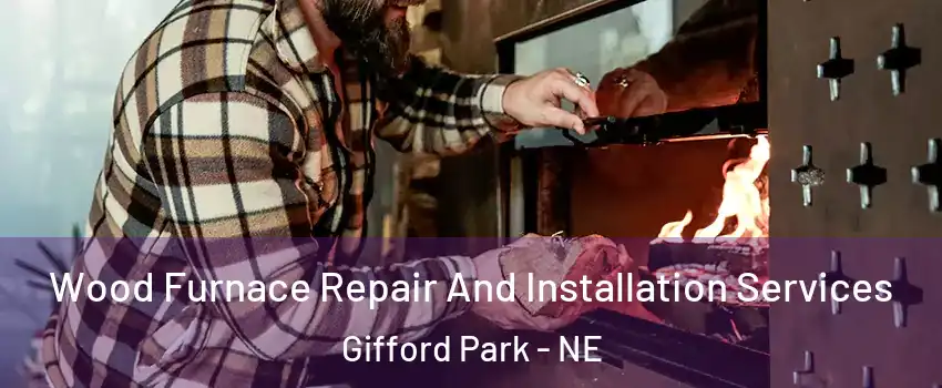 Wood Furnace Repair And Installation Services Gifford Park - NE