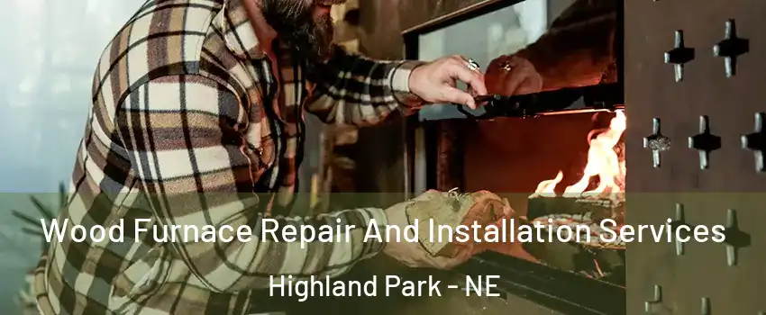 Wood Furnace Repair And Installation Services Highland Park - NE
