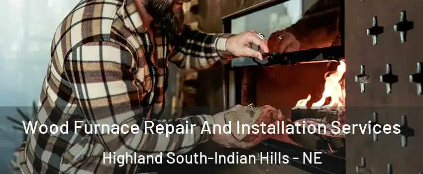 Wood Furnace Repair And Installation Services Highland South-Indian Hills - NE