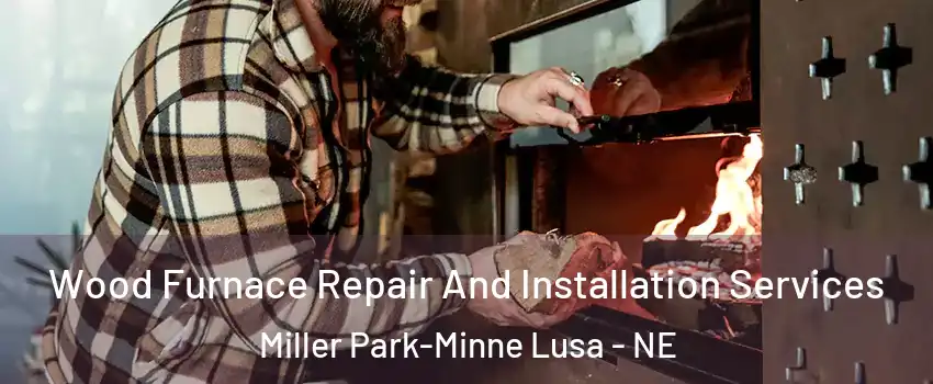 Wood Furnace Repair And Installation Services Miller Park-Minne Lusa - NE