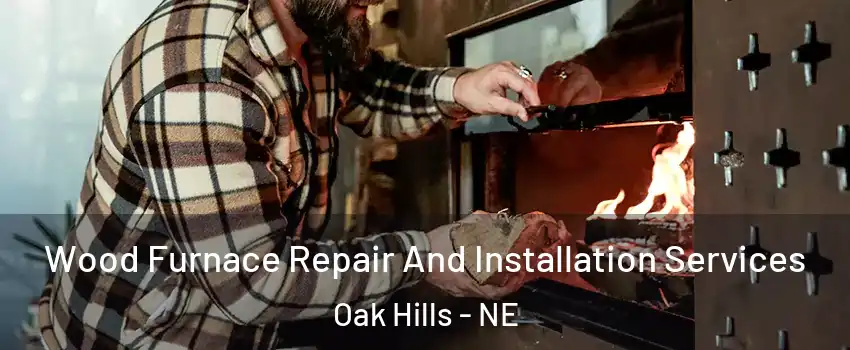 Wood Furnace Repair And Installation Services Oak Hills - NE