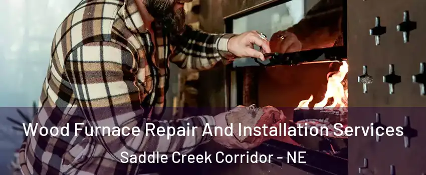 Wood Furnace Repair And Installation Services Saddle Creek Corridor - NE