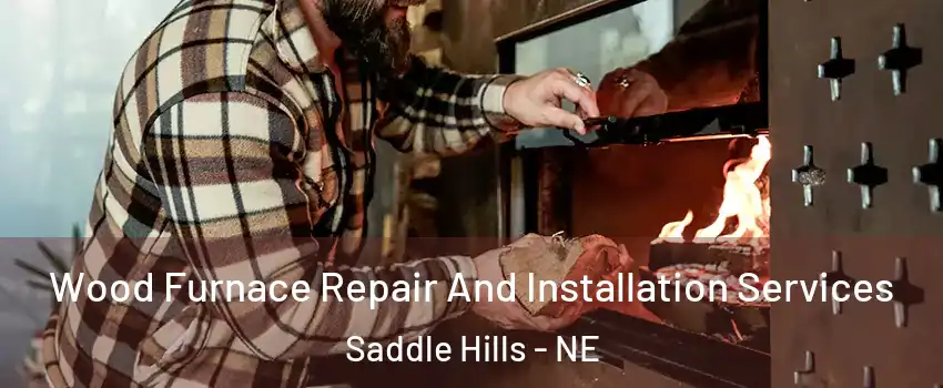 Wood Furnace Repair And Installation Services Saddle Hills - NE