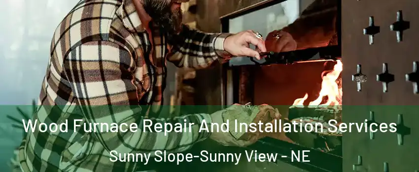 Wood Furnace Repair And Installation Services Sunny Slope-Sunny View - NE