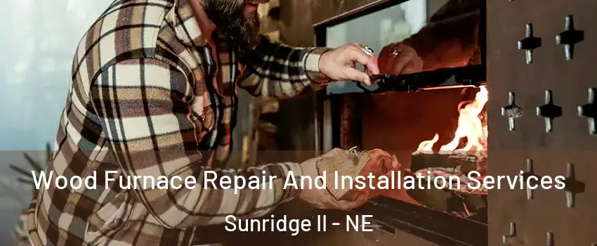 Wood Furnace Repair And Installation Services Sunridge II - NE