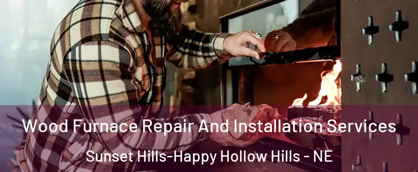 Wood Furnace Repair And Installation Services Sunset Hills-Happy Hollow Hills - NE