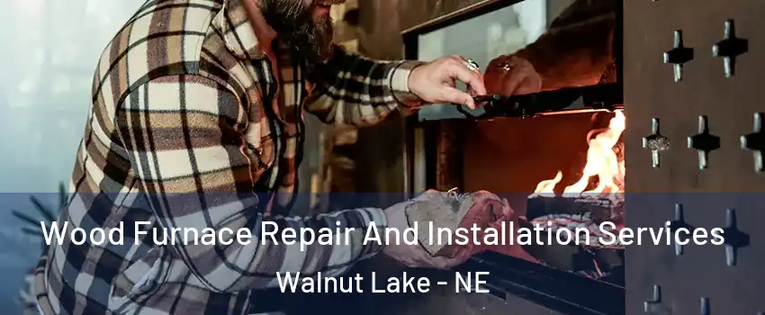 Wood Furnace Repair And Installation Services Walnut Lake - NE