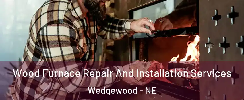 Wood Furnace Repair And Installation Services Wedgewood - NE