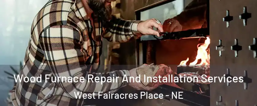 Wood Furnace Repair And Installation Services West Fairacres Place - NE