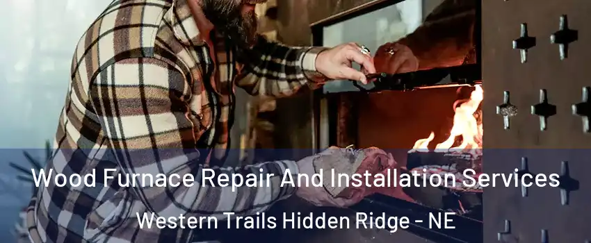 Wood Furnace Repair And Installation Services Western Trails Hidden Ridge - NE