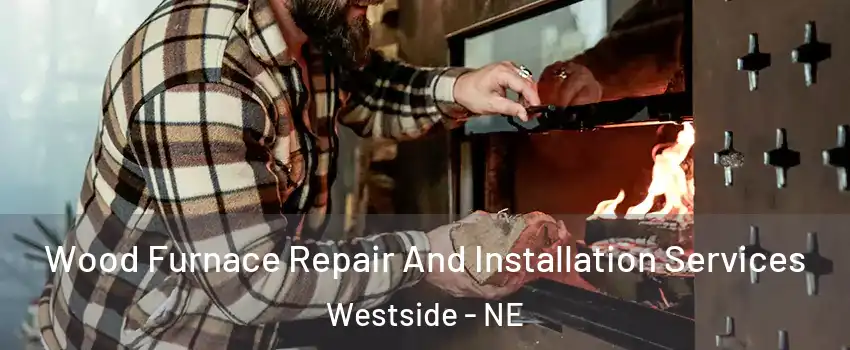 Wood Furnace Repair And Installation Services Westside - NE