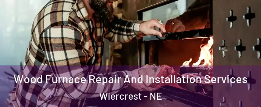 Wood Furnace Repair And Installation Services Wiercrest - NE