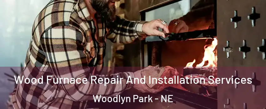 Wood Furnace Repair And Installation Services Woodlyn Park - NE