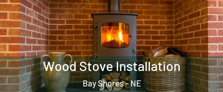 Wood Stove Installation Bay Shores - NE