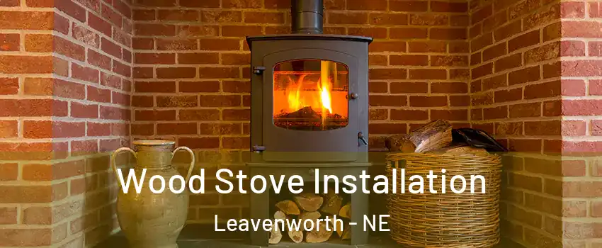 Wood Stove Installation Leavenworth - NE