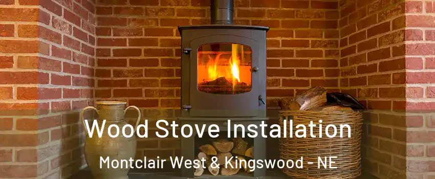 Wood Stove Installation Montclair West & Kingswood - NE