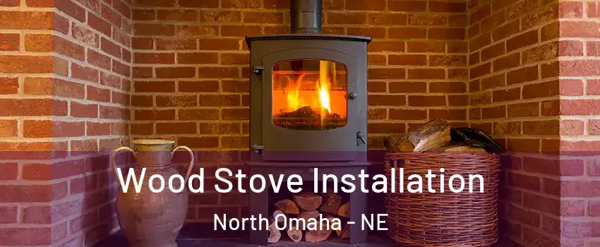 Wood Stove Installation North Omaha - NE