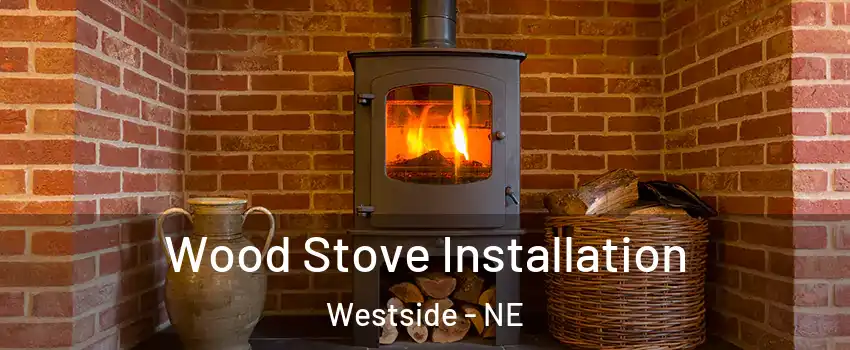 Wood Stove Installation Westside - NE